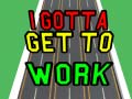 ເກມ I Gotta Get to Work
