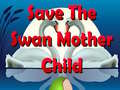 ເກມ Save The Swan Mother Child