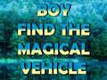 ເກມ Boy Find The Magical Vehicle