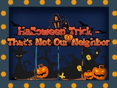 ເກມ Halloween Trick - That's Not Our Neighbor